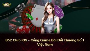 B52 Club iOS – Cổng Game Bài Đổi Thưởng Số 1 Việt Nam