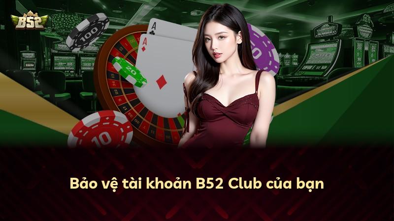 Bảo vệ tài khoản B52 Club của bạn