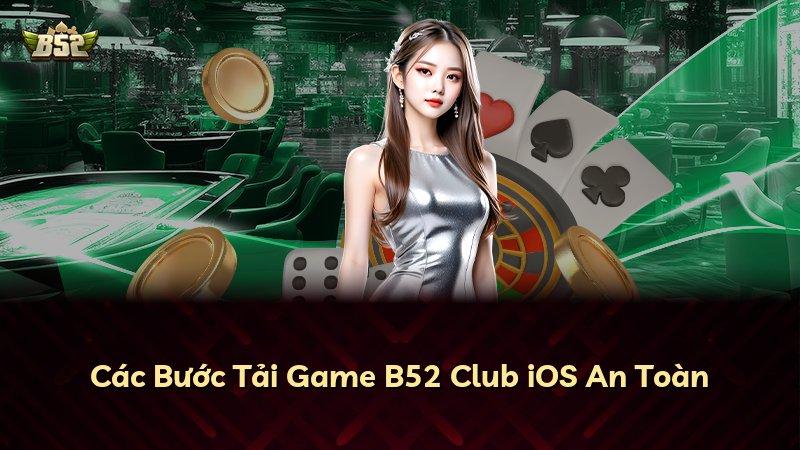 Các Bước Tải Game B52 Club iOS An Toàn