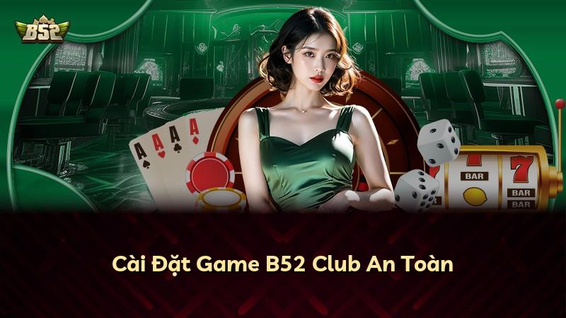 Cài Đặt Game B52 Club An Toàn