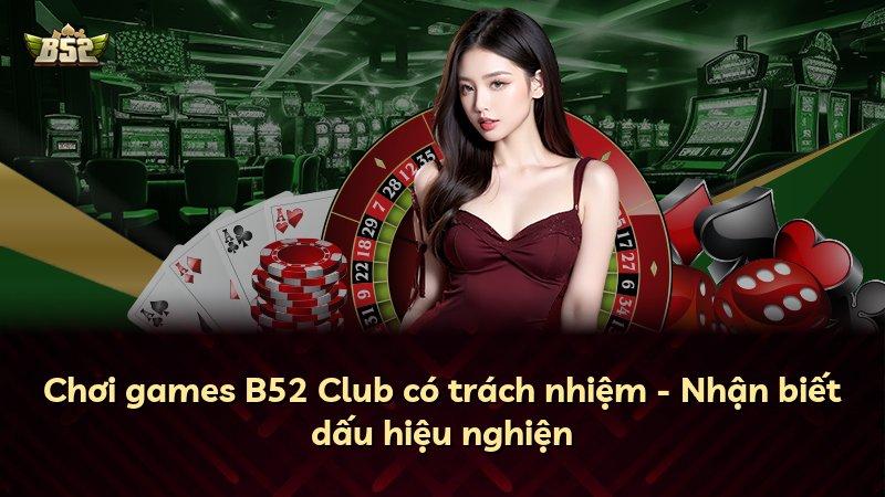 Chơi games B52 Club có trách nhiệm - Nhận biết dấu hiệu nghiện