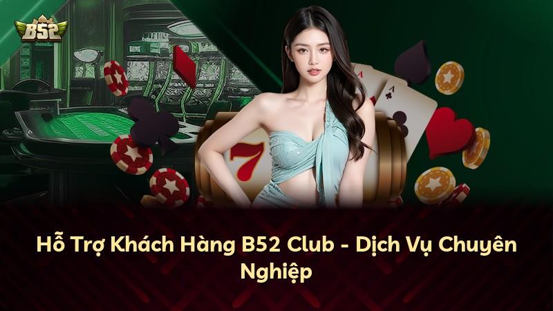Hỗ Trợ Khách Hàng B52 Club - Dịch Vụ Chuyên Nghiệp