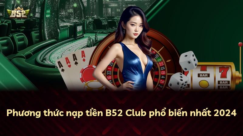 Phương thức nạp tiền B52 Club phổ biến nhất 2024