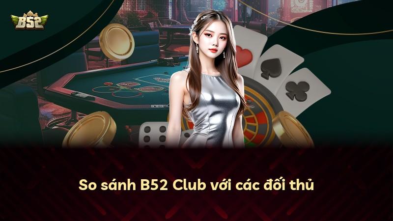 So sánh B52 Club với các đối thủ