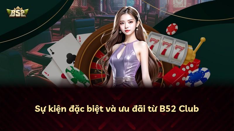 Sự kiện đặc biệt và ưu đãi từ B52 Club