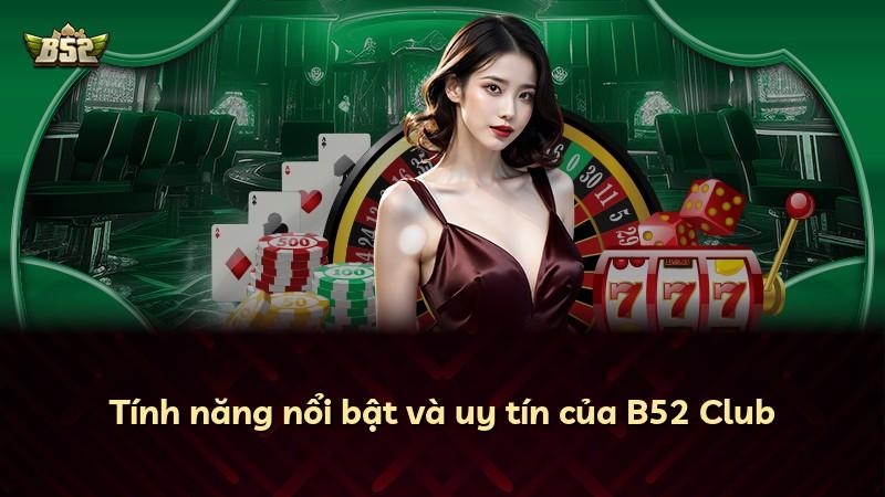 Tính năng nổi bật và uy tín của B52 Club