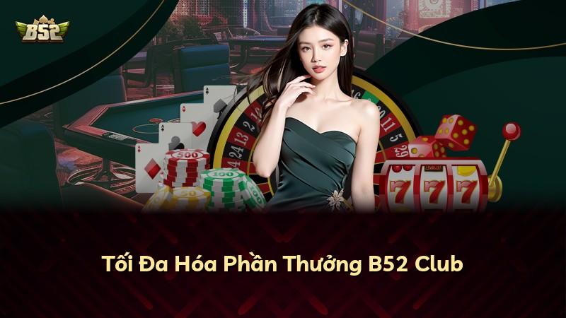 Tối Đa Hóa Phần Thưởng B52 Club