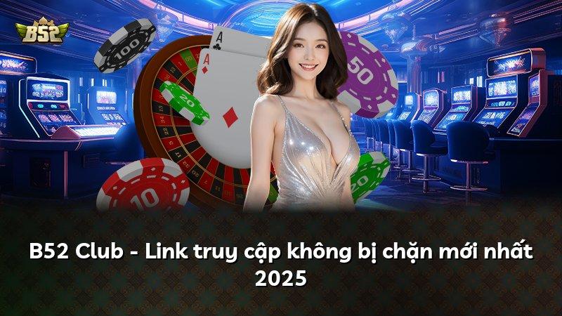 B52 Club - Link truy cập không bị chặn mới nhất 2025
