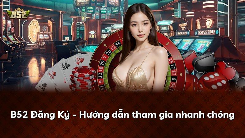 B52 Đăng Ký - Hướng dẫn tham gia nhanh chóng