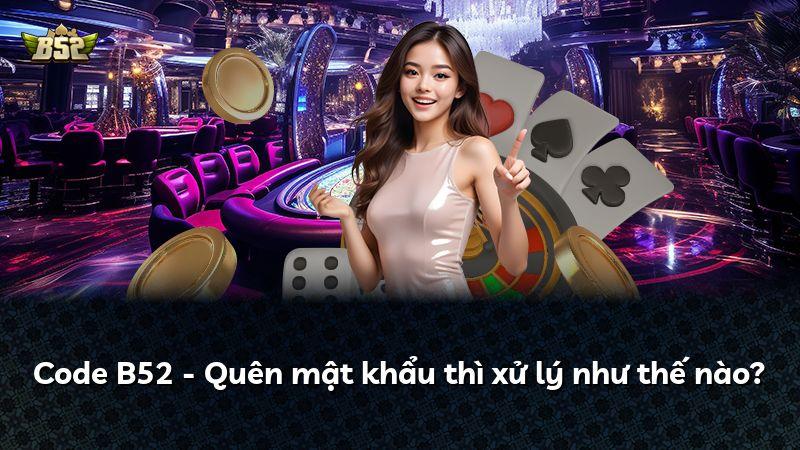 Code B52 - Quên mật khẩu thì xử lý như thế nào?