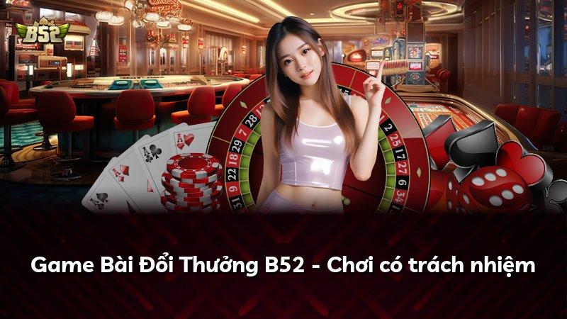 Game Bài Đổi Thưởng B52 - Chơi có trách nhiệm