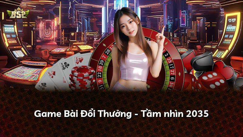 Game Bài Đổi Thưởng - Tầm nhìn 2035