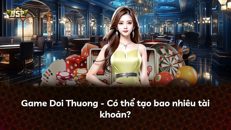 Game Doi Thuong - Có thể tạo bao nhiêu tài khoản?